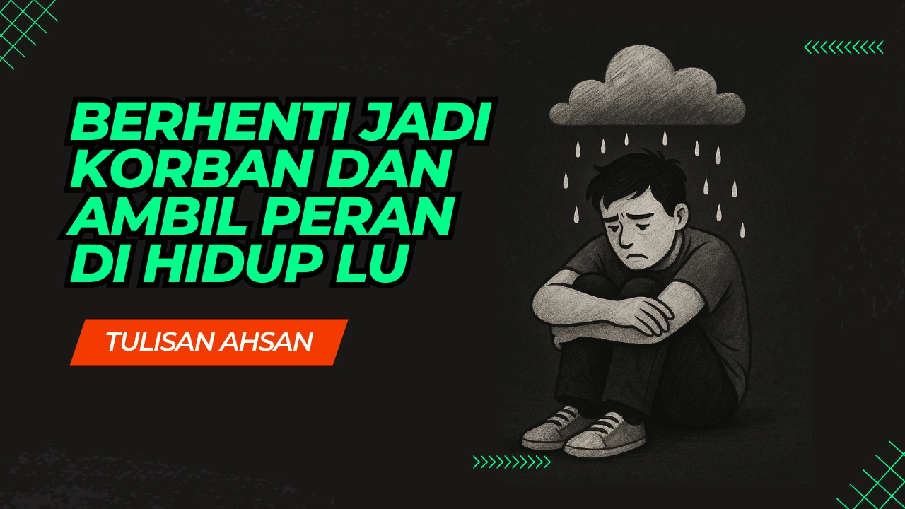 Berhenti Jadi Korban dan Ambil Peran di Hidup Lu