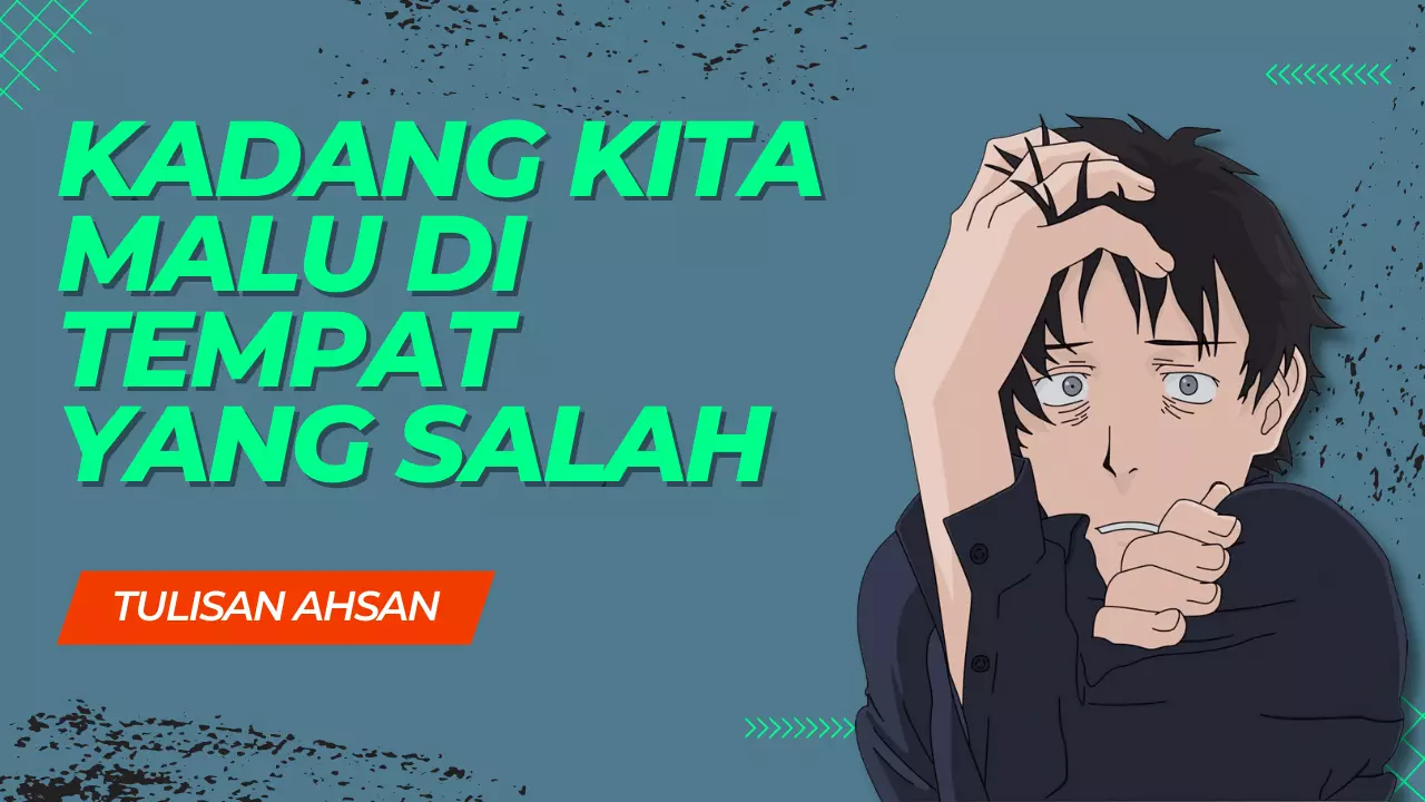 Kadang Kita Malu di Tempat yang Salah