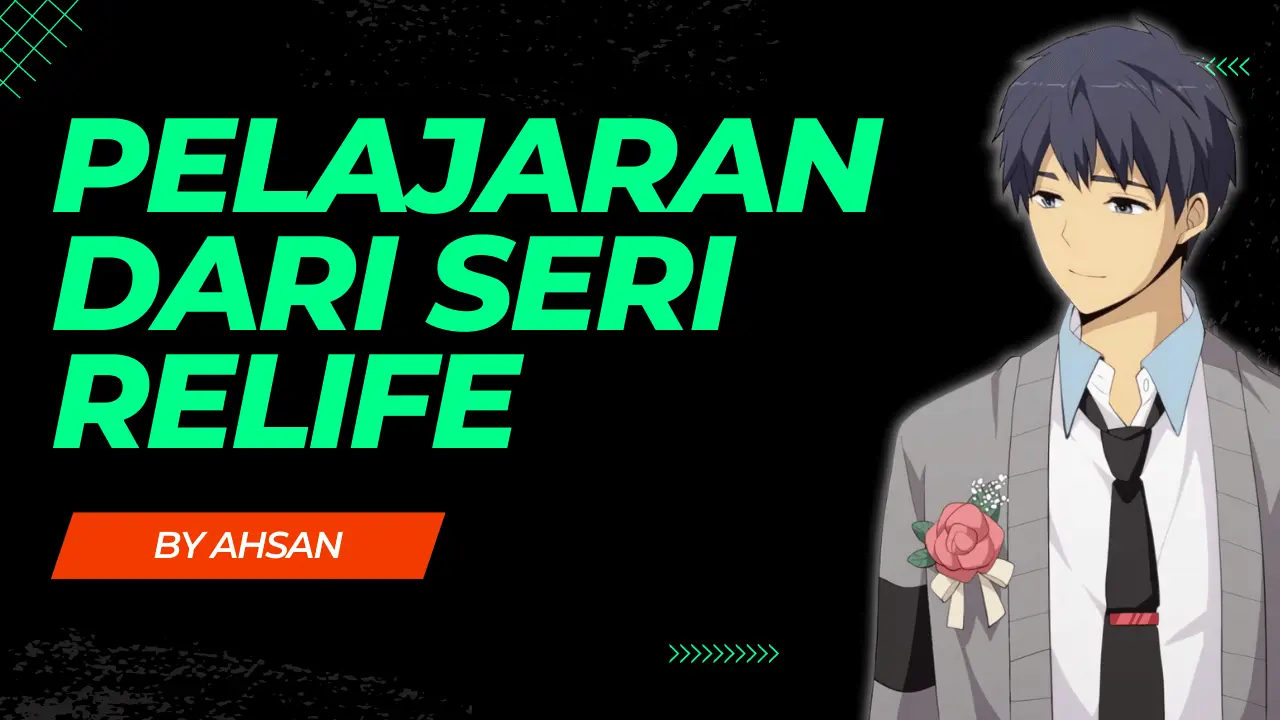 Sebuah pembelajaran penting yang gw dapat ketika menonton anime dan membaca manga ReLife. Seri ini adalah salah sat...